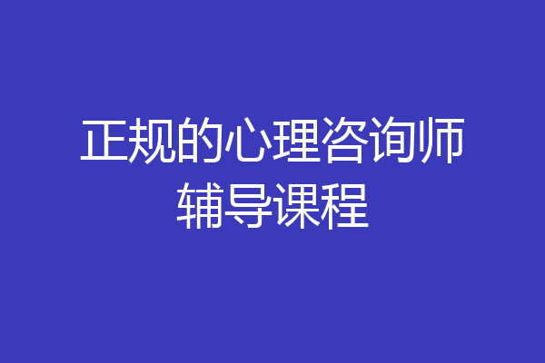 正规的心理咨询师辅导课程