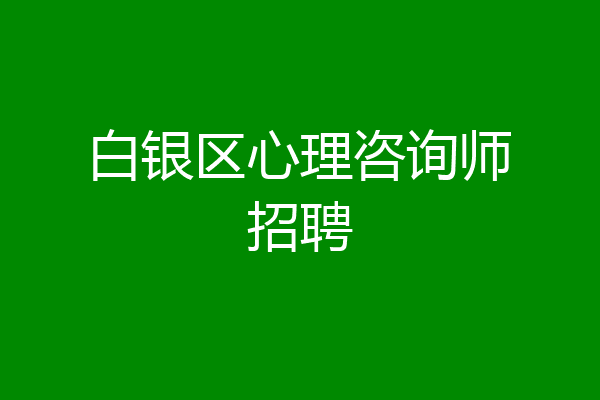 白银区心理咨询师招聘