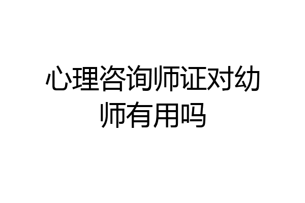 心理咨询师证对幼师有用吗