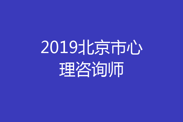 2019北京市心理咨询师