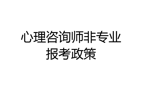 心理咨询师非专业报考政策