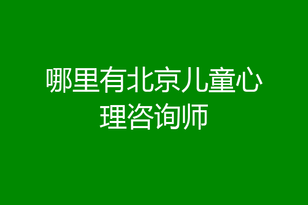 哪里有北京儿童心理咨询师