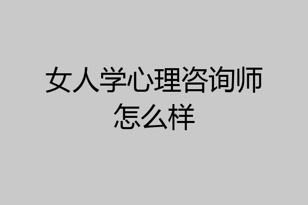 女人学心理咨询师怎么样