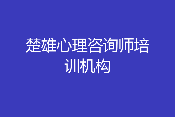 楚雄心理咨询师培训机构