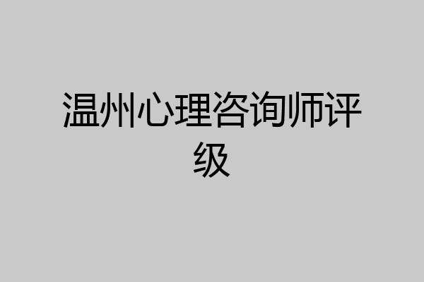 温州心理咨询师评级
