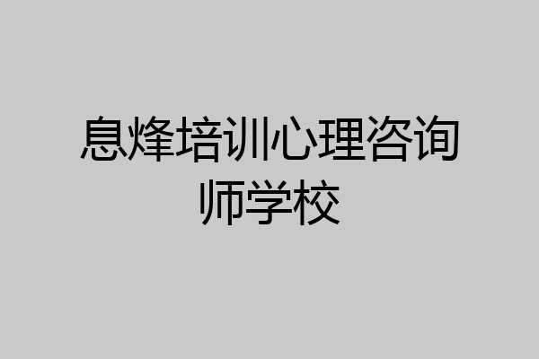 息烽培训心理咨询师学校