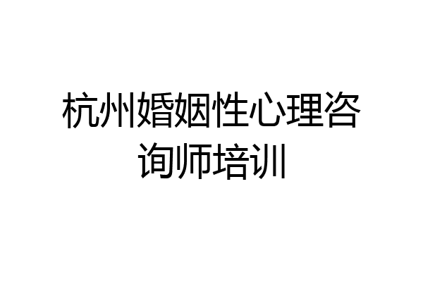 杭州婚姻性心理咨询师培训