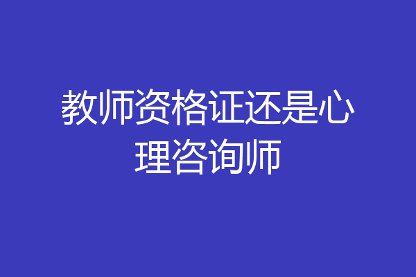 教师资格证还是心理咨询师