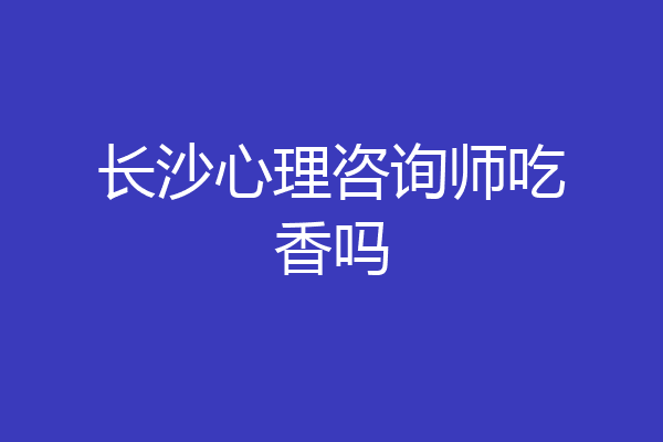 长沙心理咨询师吃香吗