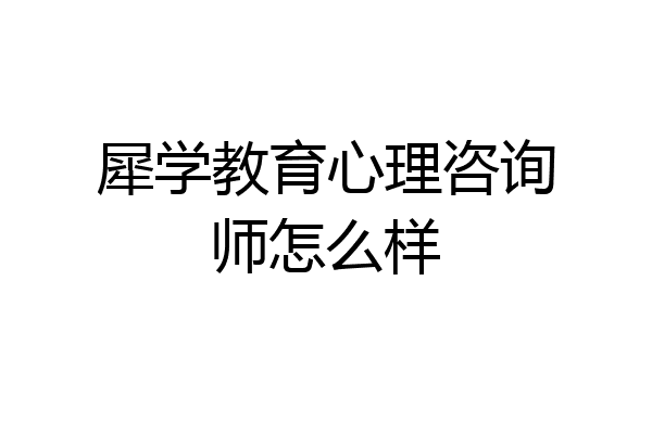 犀学教育心理咨询师怎么样