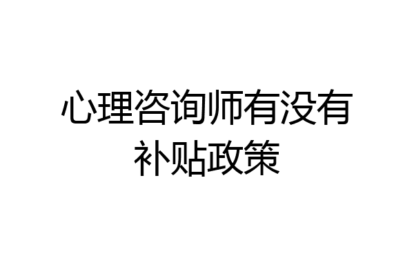 心理咨询师有没有补贴政策