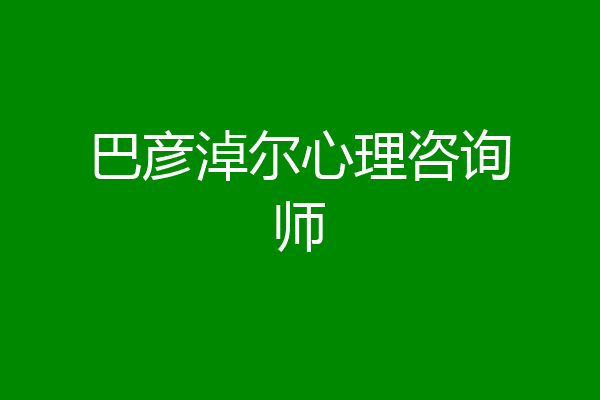 巴彦淖尔心理咨询师