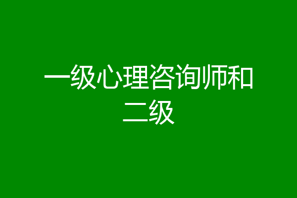 一级心理咨询师和二级