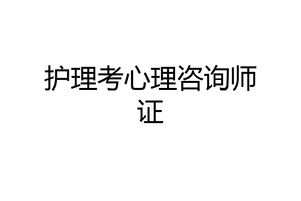 护理考心理咨询师证