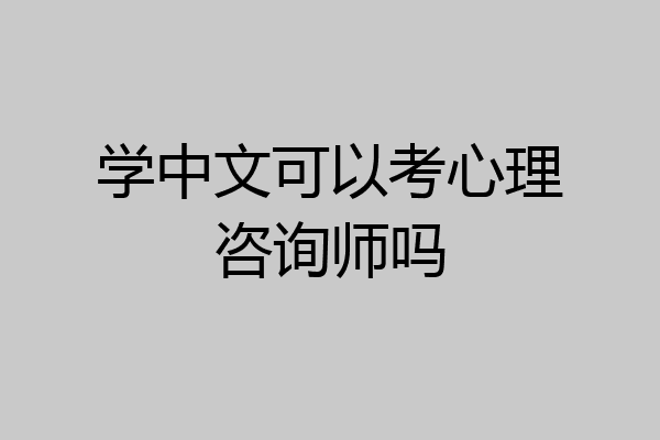 学中文可以考心理咨询师吗