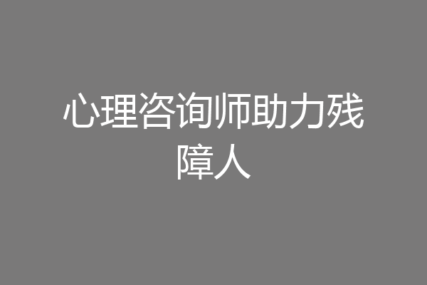心理咨询师助力残障人