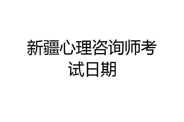 新疆心理咨询师考试日期