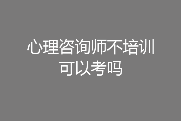 心理咨询师不培训可以考吗