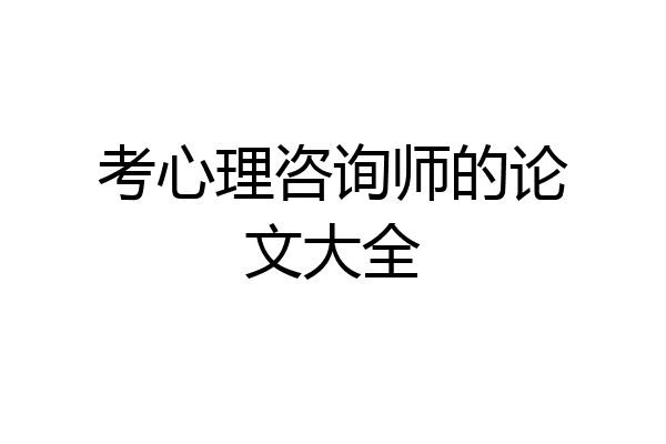考心理咨询师的论文大全