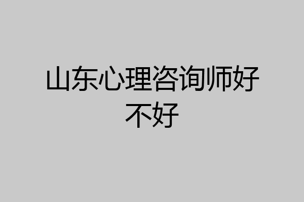 山东心理咨询师好不好