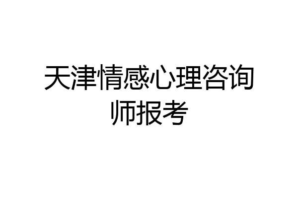 天津情感心理咨询师报考