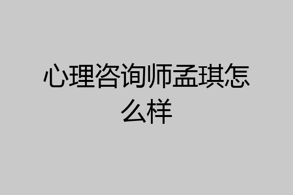心理咨询师孟琪怎么样