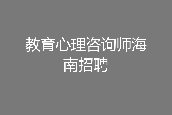 教育心理咨询师海南招聘