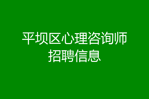 平坝区心理咨询师招聘信息