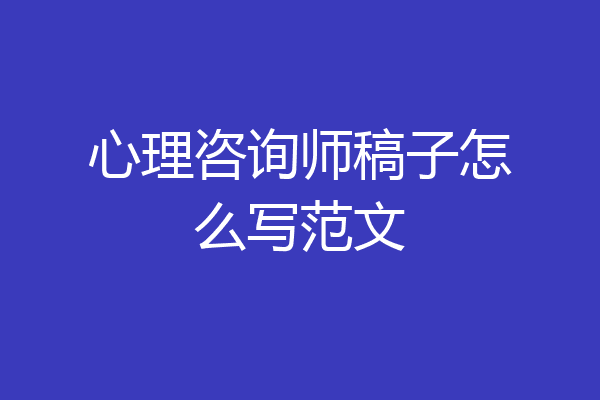 心理咨询师稿子怎么写范文