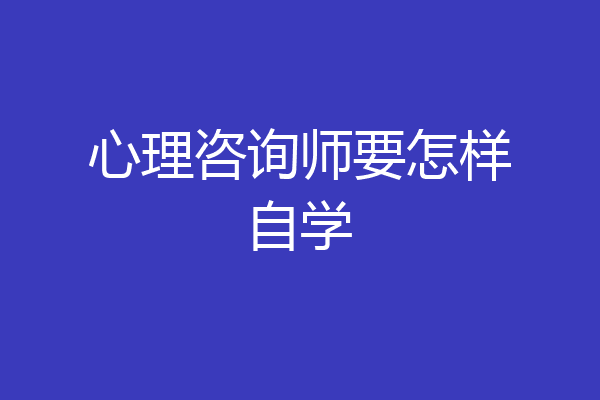 心理咨询师要怎样自学