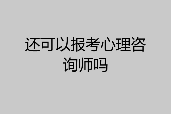 还可以报考心理咨询师吗