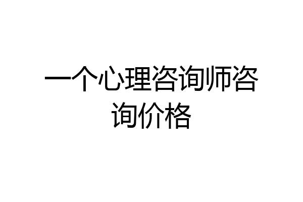 一个心理咨询师咨询价格