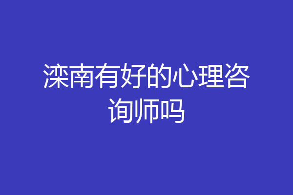 滦南有好的心理咨询师吗