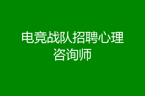 电竞战队招聘心理咨询师