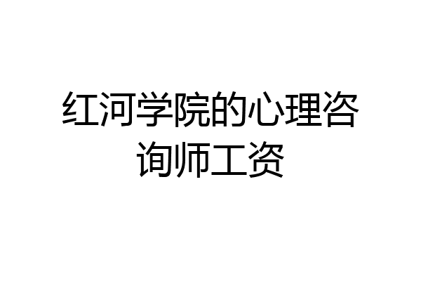 红河学院的心理咨询师工资