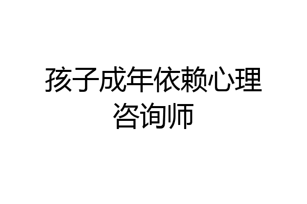 孩子成年依赖心理咨询师