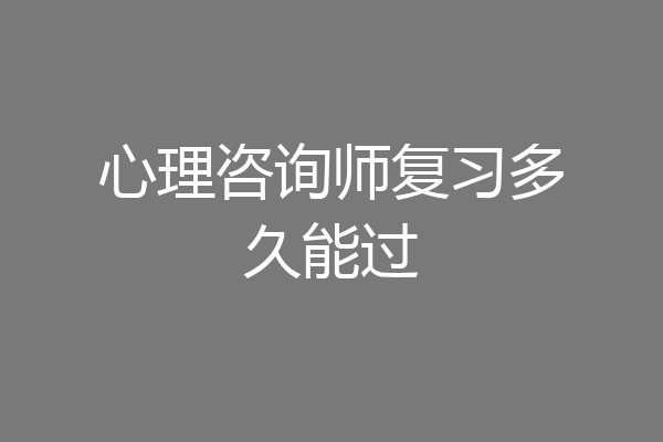 心理咨询师复习多久能过