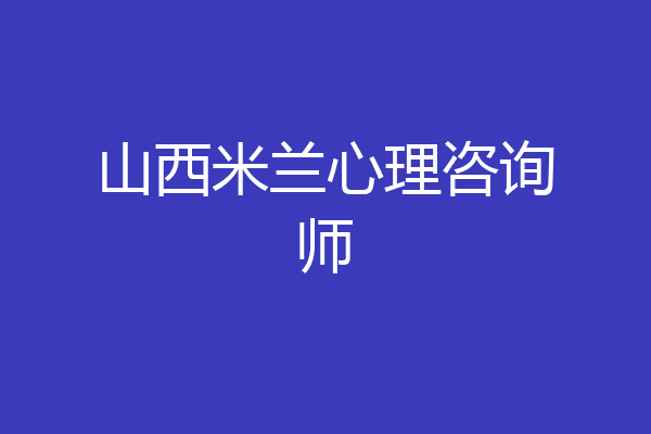 山西米兰心理咨询师