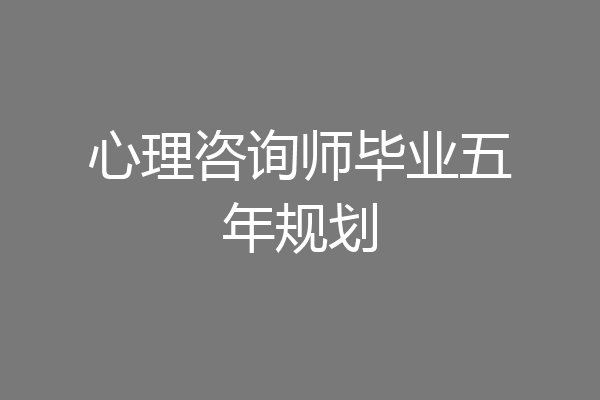 心理咨询师毕业五年规划
