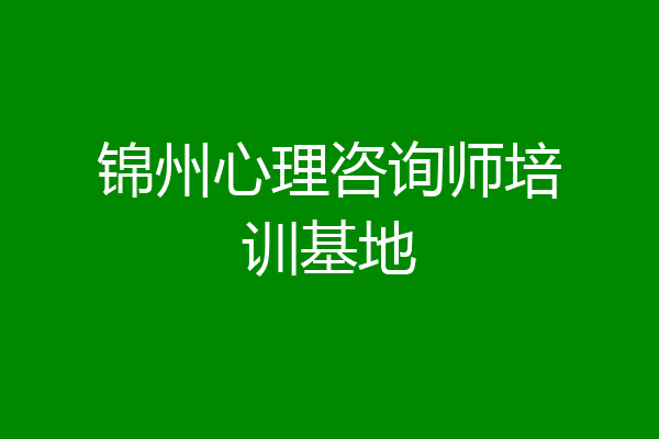 锦州心理咨询师培训基地