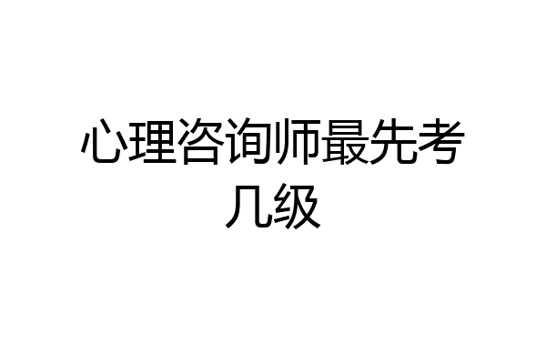 心理咨询师最先考几级