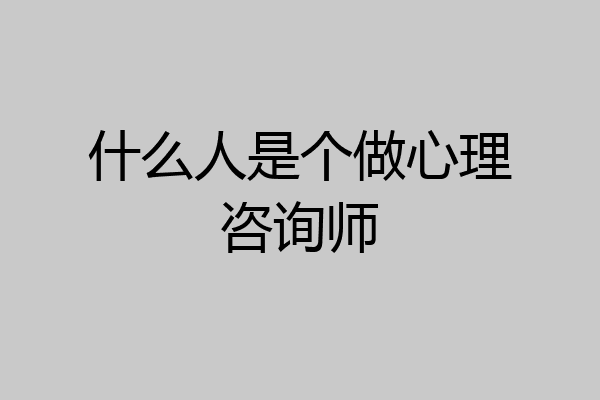 什么人是个做心理咨询师