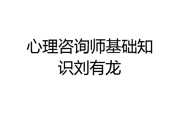 心理咨询师基础知识刘有龙