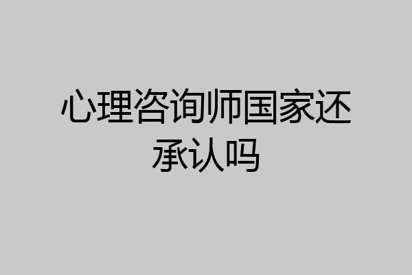 心理咨询师国家还承认吗