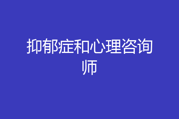 抑郁症和心理咨询师