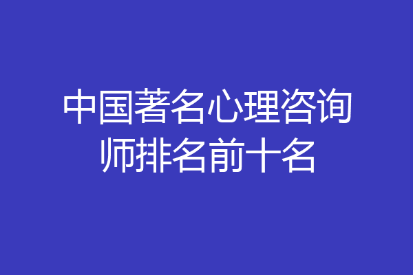 中国著名心理咨询师排名前十名