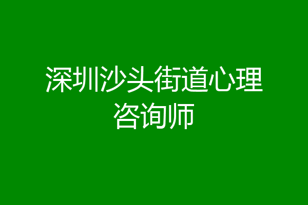 深圳沙头街道心理咨询师