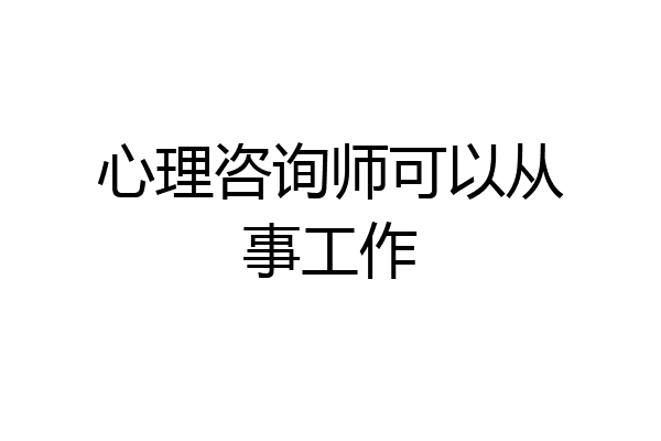 心理咨询师可以从事工作