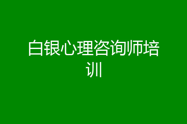 白银心理咨询师培训