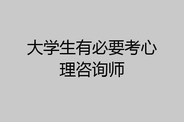 大学生有必要考心理咨询师